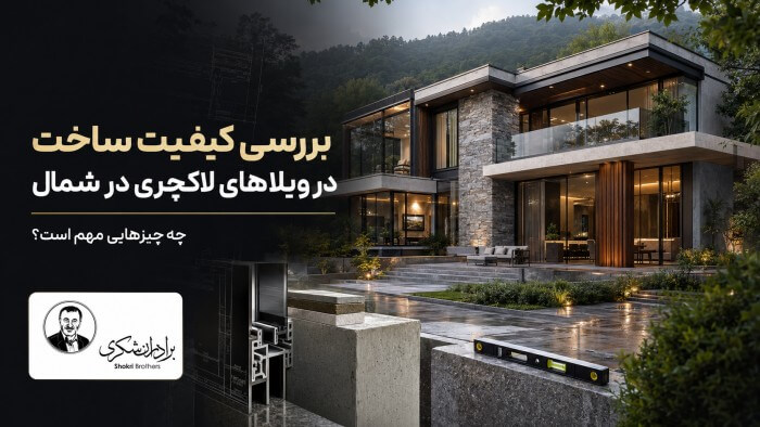 بررسی کیفیت ساخت در ویلاهای لاکچری در شمال؛ چه چیزهایی مهم است؟
